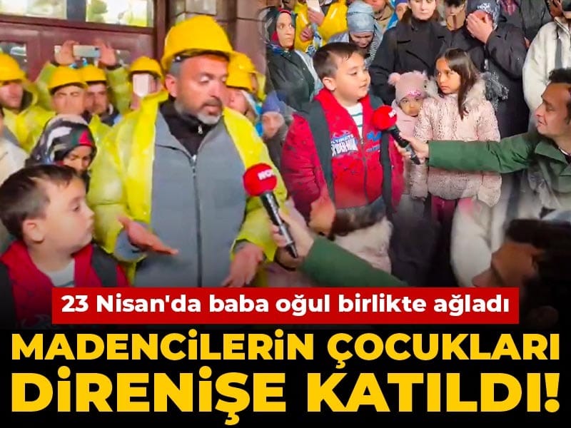madencilerin-cocuklari-direnise-katildi-23-nisanda-baba-ogul-birlikte-agladi-dEpbnZTj